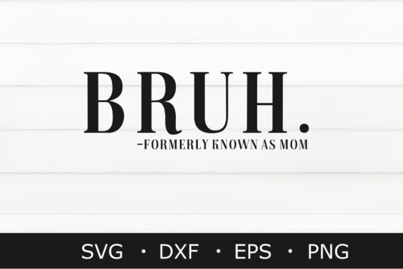 Bruh Formerly Known As Mom: Graphics for Crafts